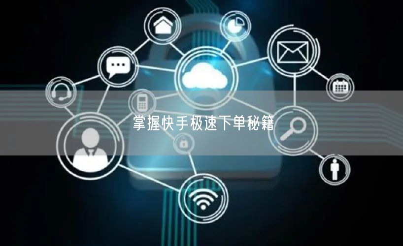 掌握快手极速下单秘籍
