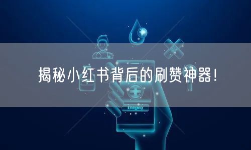 揭秘小红书背后的刷赞神器！