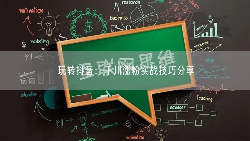 玩转抖音：千川涨粉实战技巧分享