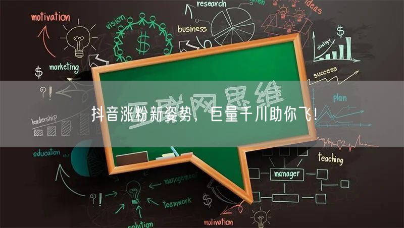 抖音涨粉新姿势，巨量千川助你飞！