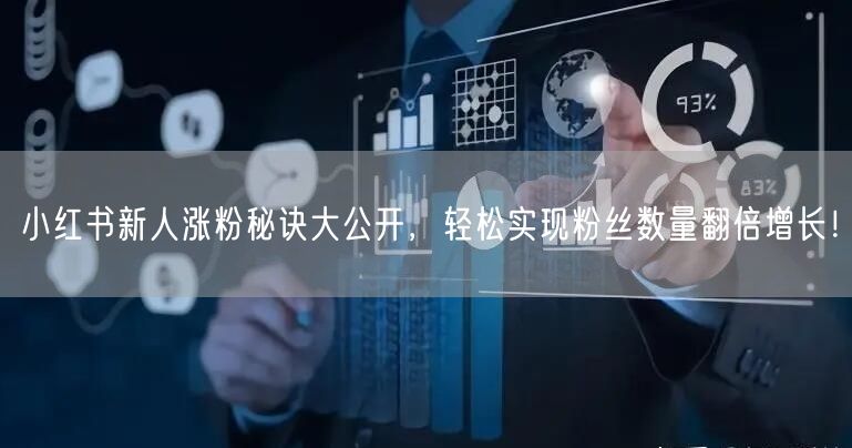 小红书新人涨粉秘诀大公开，轻松实现粉丝数量翻倍增长！