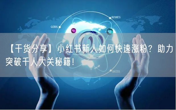 【干货分享】小红书新人如何快速涨粉？助力突破千人大关秘籍！