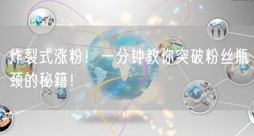 炸裂式涨粉！一分钟教你突破粉丝瓶颈的秘籍！