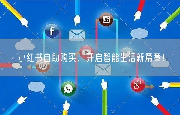 小红书自助购买，开启智能生活新篇章！
