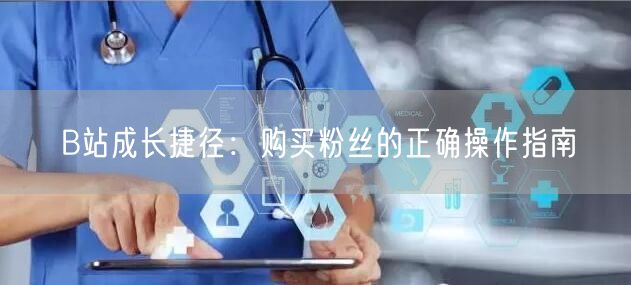 B站成长捷径：购买粉丝的正确操作指南