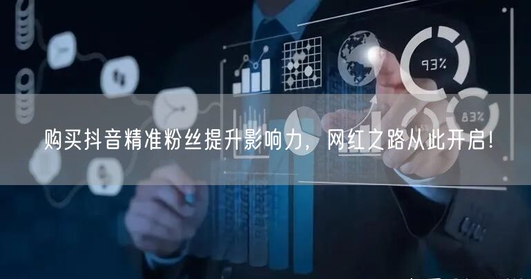购买抖音精准粉丝提升影响力，网红之路从此开启！