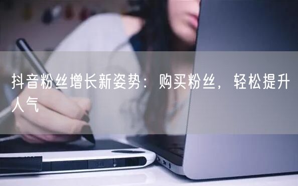 抖音粉丝增长新姿势：购买粉丝，轻松提升人气