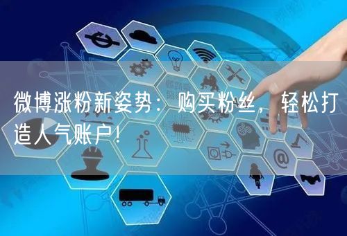 微博涨粉新姿势：购买粉丝，轻松打造人气账户！