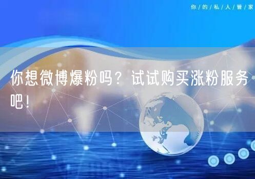 你想微博爆粉吗？试试购买涨粉服务吧！