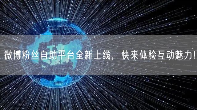 微博粉丝自助平台全新上线，快来体验互动魅力！