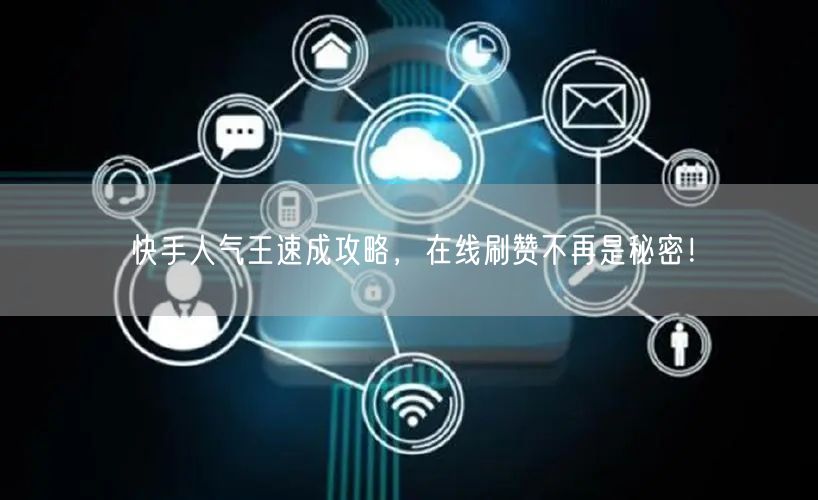 快手人气王速成攻略，在线刷赞不再是秘密！