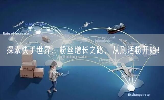 探索快手世界：粉丝增长之路，从刷活粉开始！