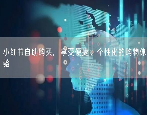 小红书自助购买，享受便捷、个性化的购物体验