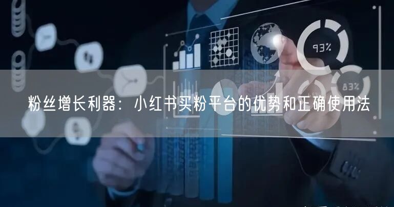 粉丝增长利器：小红书买粉平台的优势和正确使用法