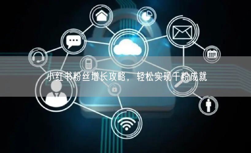 小红书粉丝增长攻略，轻松实现千粉成就