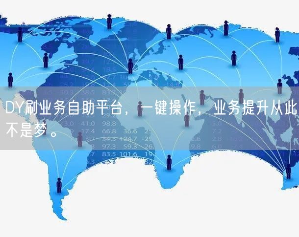 DY刷业务自助平台，一键操作，业务提升从此不是梦。