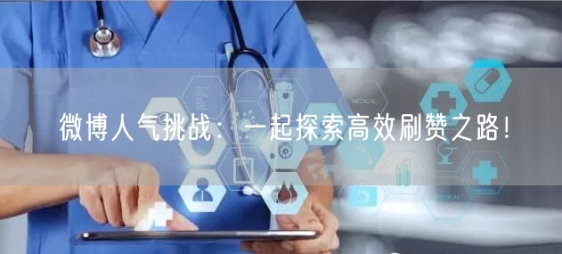 微博人气挑战：一起探索高效刷赞之路！