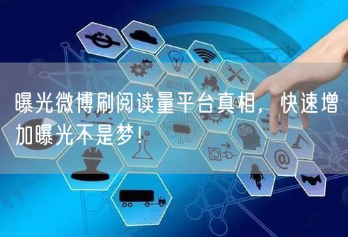 曝光微博刷阅读量平台真相，快速增加曝光不是梦！