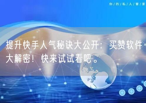 提升快手人气秘诀大公开：买赞软件大解密！快来试试看吧。