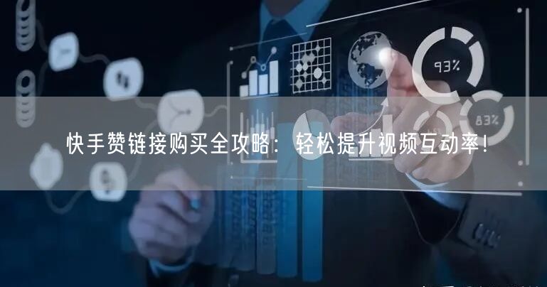 快手赞链接购买全攻略：轻松提升视频互动率！