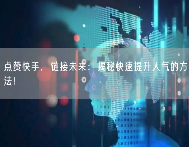 点赞快手，链接未来：揭秘快速提升人气的方法！