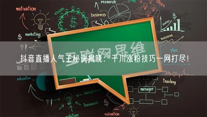 抖音直播人气王秘诀揭晓：千川涨粉技巧一网打尽！