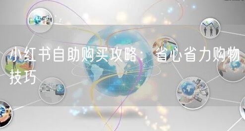 小红书自助购买攻略：省心省力购物技巧