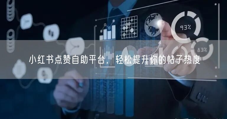 小红书点赞自助平台，轻松提升你的帖子热度