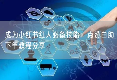 成为小红书红人必备技能：点赞自助下单教程分享