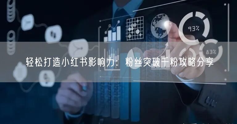 轻松打造小红书影响力：粉丝突破千粉攻略分享