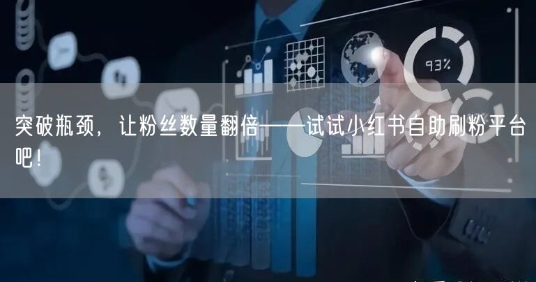 突破瓶颈，让粉丝数量翻倍——试试小红书自助刷粉平台吧！