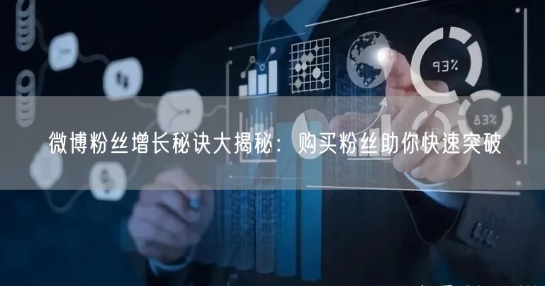 微博粉丝增长秘诀大揭秘：购买粉丝助你快速突破