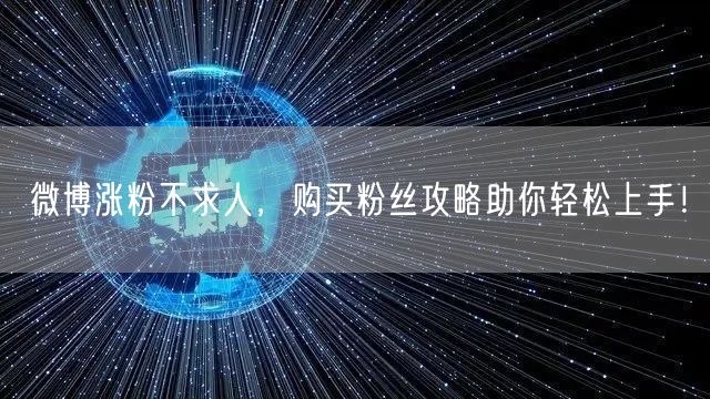 微博涨粉不求人，购买粉丝攻略助你轻松上手！