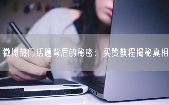 微博热门话题背后的秘密：买赞教程揭秘真相