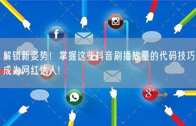 解锁新姿势！掌握这些抖音刷播放量的代码技巧成为网红达人!