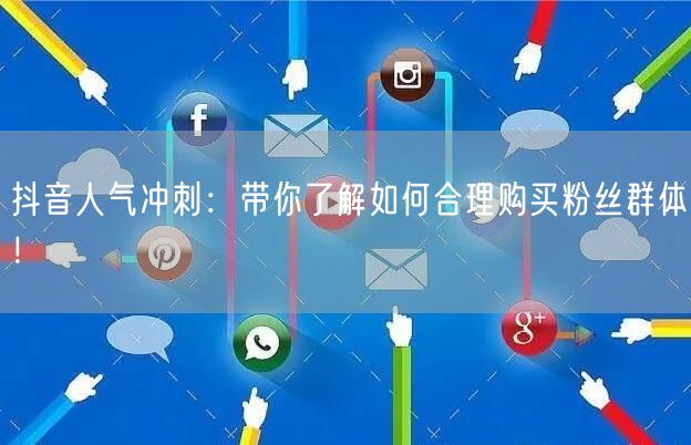 抖音人气冲刺：带你了解如何合理购买粉丝群