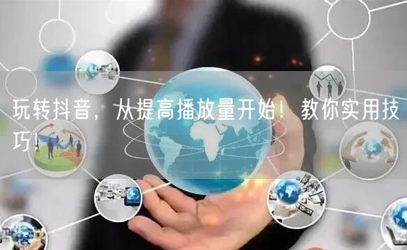 玩转抖音，从提高播放量开始！教你实用技巧！