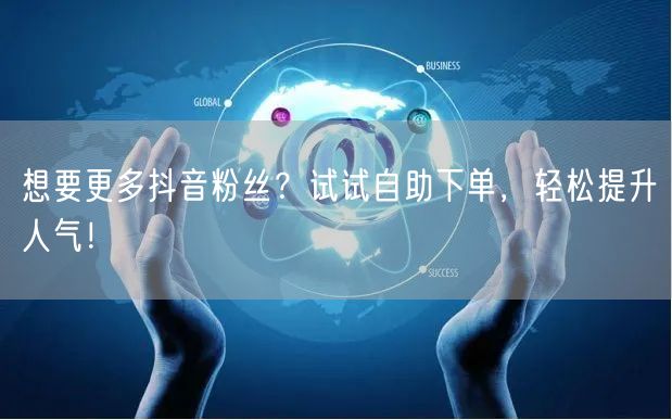 想要更多抖音粉丝？试试自助下单，轻松提升人气！