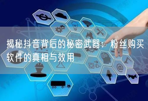 揭秘抖音背后的秘密武器：粉丝购买软件的真相与效用