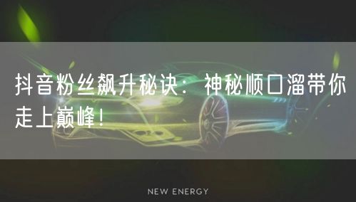 抖音粉丝飙升秘诀：神秘顺口溜带你走上巅峰